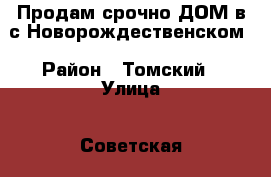 Продам срочно ДОМ в с.Новорождественском › Район ­ Томский › Улица ­ Советская  › Дом ­ 115 › Общая площадь дома ­ 42 › Площадь участка ­ 3 600 › Цена ­ 300 000 - Томская обл. Недвижимость » Дома, коттеджи, дачи продажа   . Томская обл.